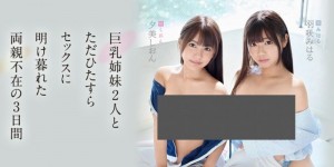 双飞姐妹花SSNI-558: 姊妹合体的3P共演,巨乳姊妹羽咲みはる、夕美しおん共享大哥哥!